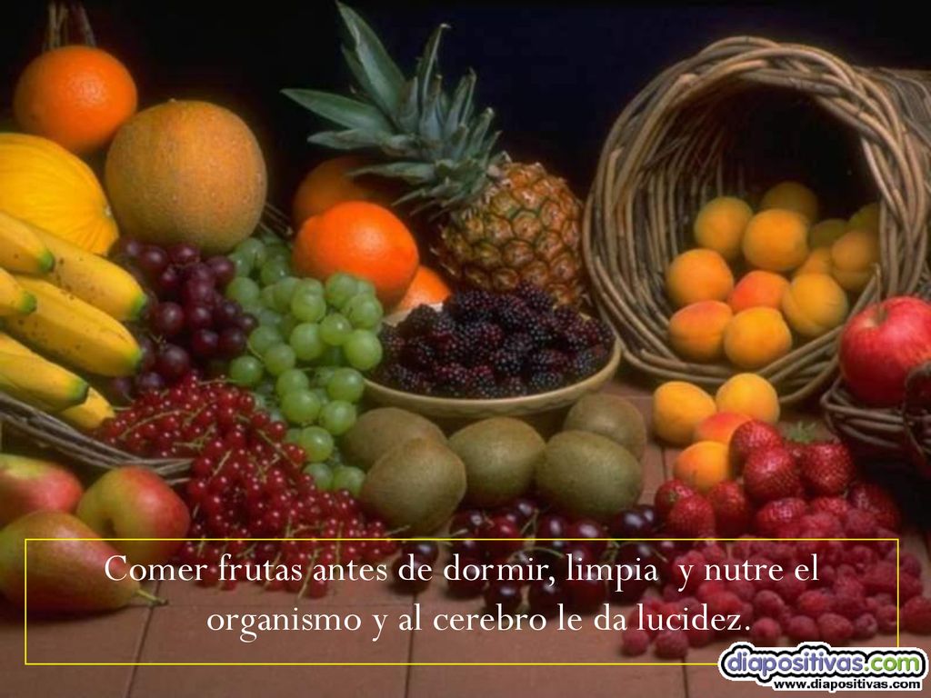 Comer frutas antes de dormir, limpia y nutre el organismo y al cerebro le da lucidez.