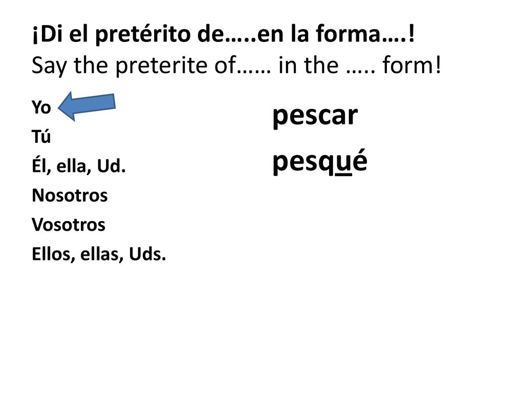 ¡Di el pretérito de…. en la forma…. Say the preterite of…… in the …