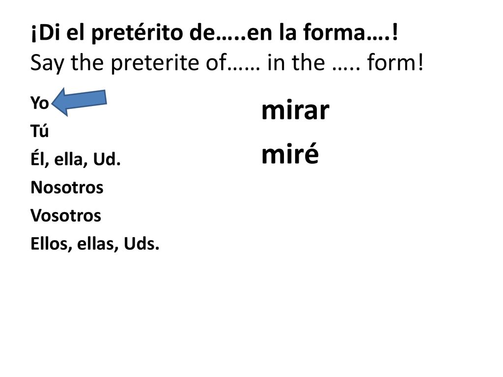 ¡Di el pretérito de…. en la forma…. Say the preterite of…… in the …