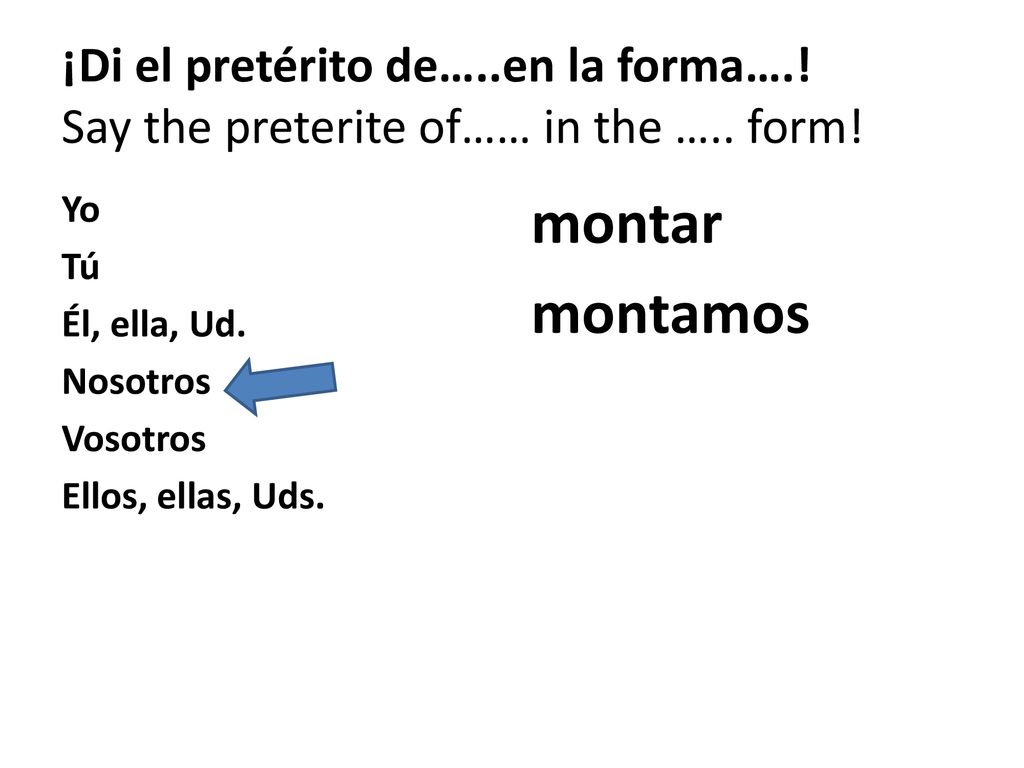 ¡Di el pretérito de…. en la forma…. Say the preterite of…… in the …