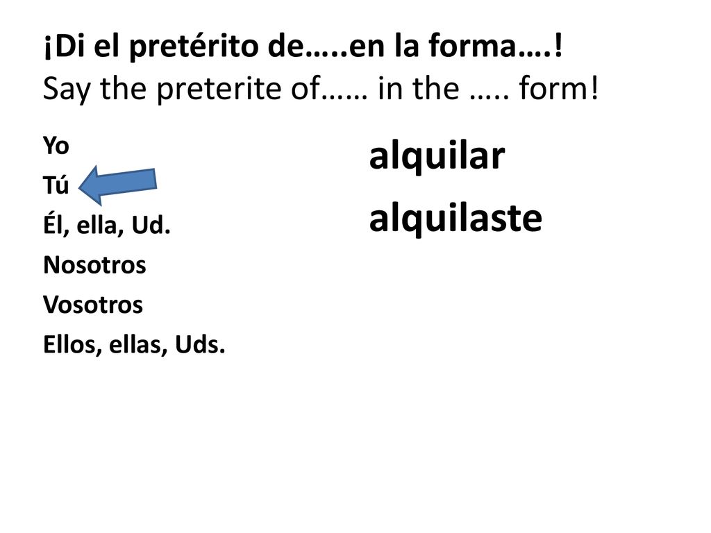 ¡Di el pretérito de…. en la forma…. Say the preterite of…… in the …