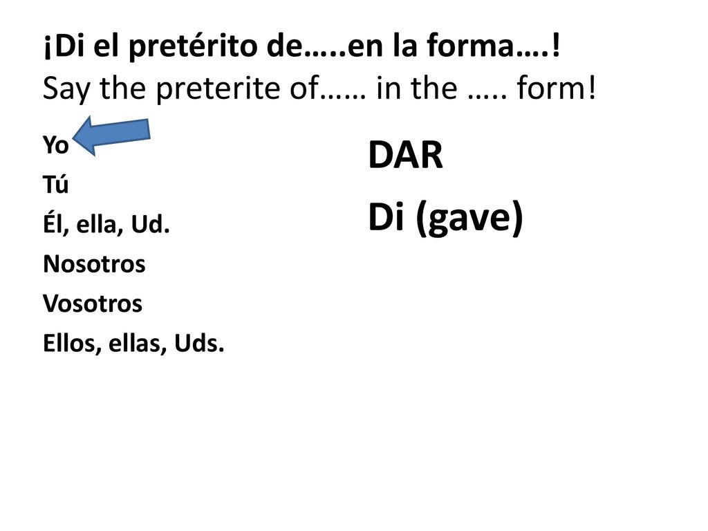 ¡Di el pretérito de…. en la forma…. Say the preterite of…… in the …