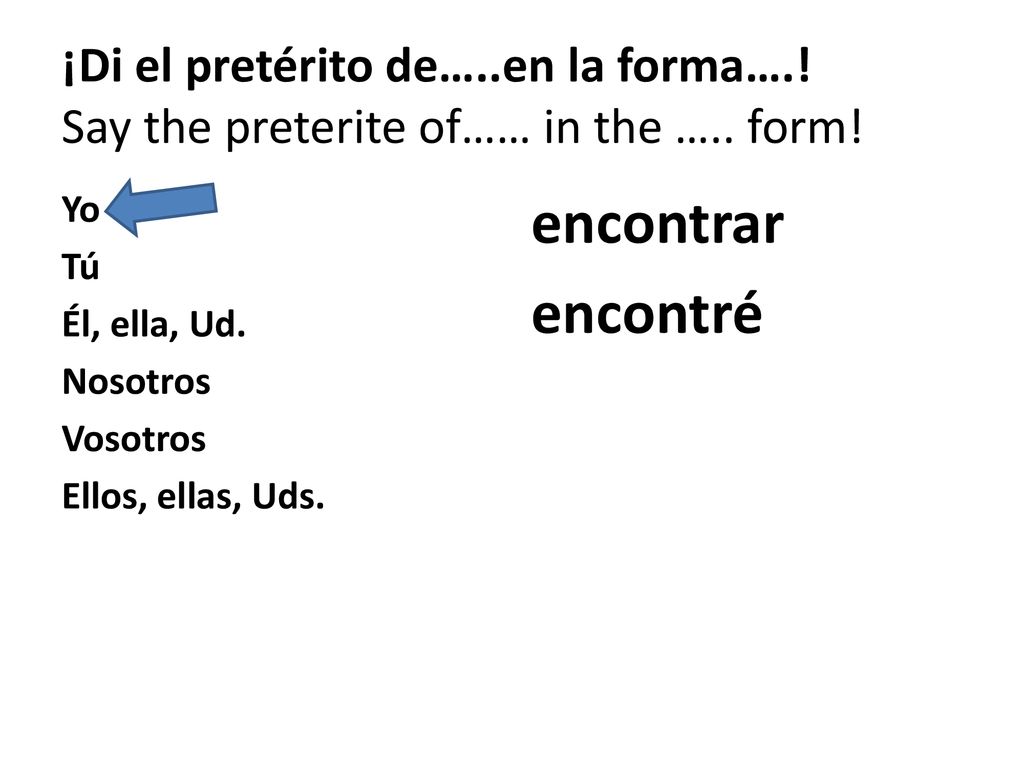 ¡Di el pretérito de…. en la forma…. Say the preterite of…… in the …