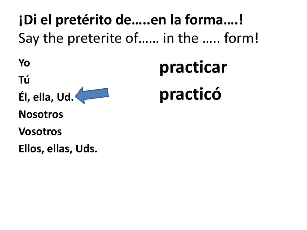 ¡Di el pretérito de…. en la forma…. Say the preterite of…… in the …