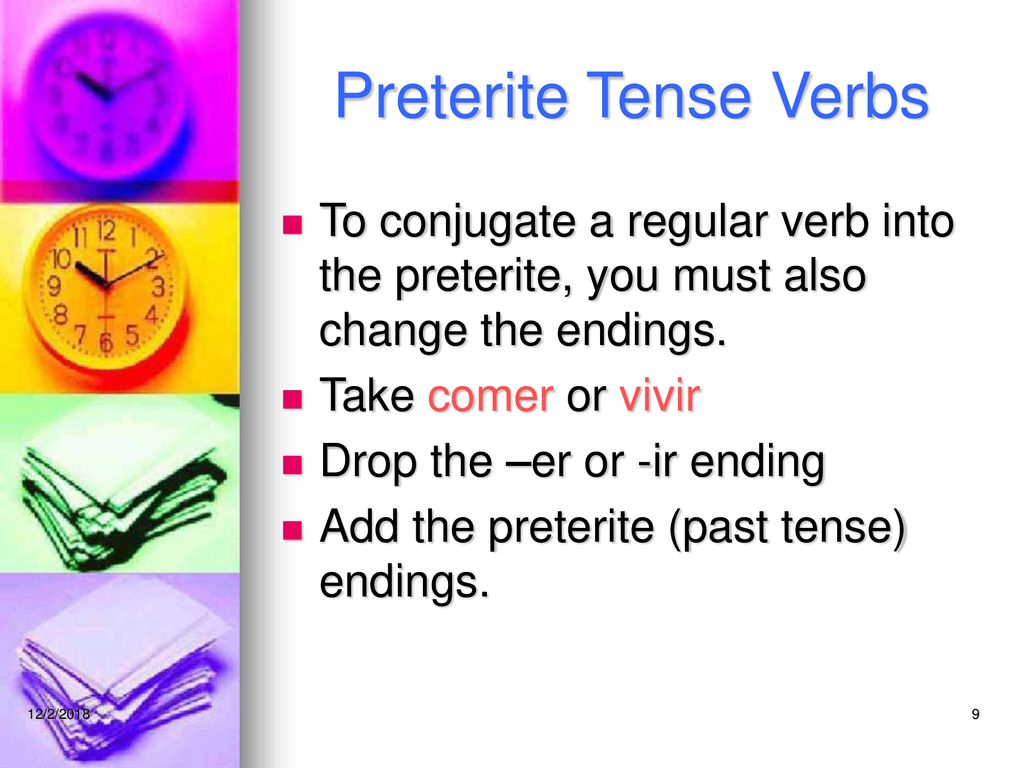 Preterite Tense Verbs To conjugate a regular verb into the preterite, you must also change the endings.