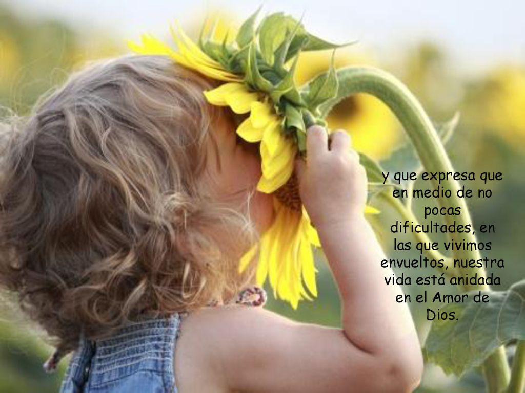 y que expresa que en medio de no pocas dificultades, en las que vivimos envueltos, nuestra vida está anidada en el Amor de Dios.