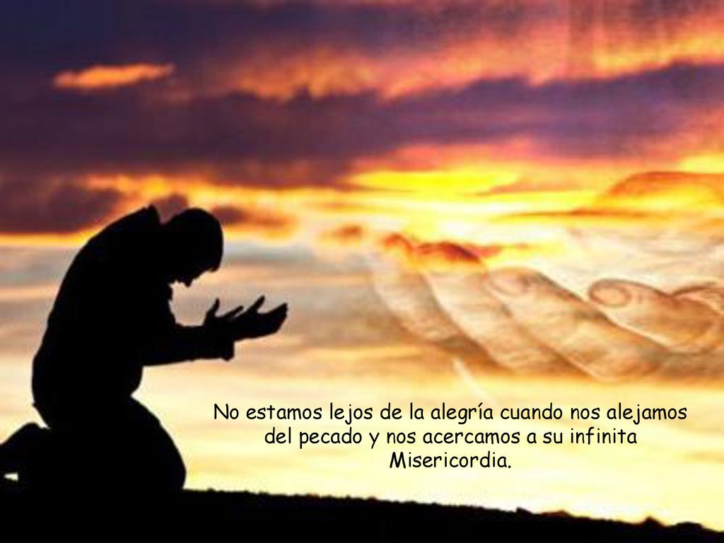 No estamos lejos de la alegría cuando nos alejamos del pecado y nos acercamos a su infinita Misericordia.