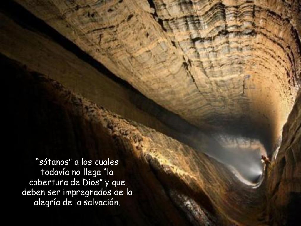 sótanos a los cuales todavía no llega la cobertura de Dios y que deben ser impregnados de la alegría de la salvación.