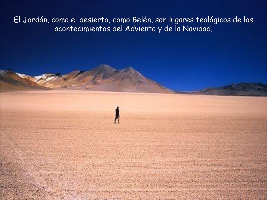 El Jordán, como el desierto, como Belén, son lugares teológicos de los acontecimientos del Adviento y de la Navidad.