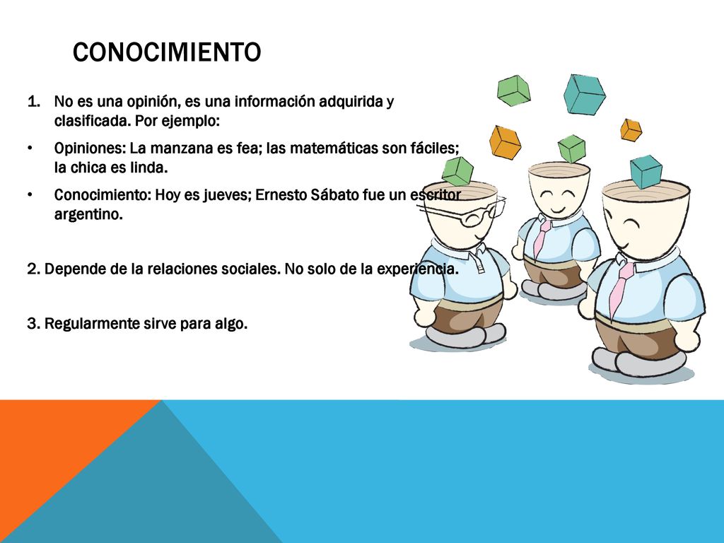 Conocimiento No es una opinión, es una información adquirida y clasificada. Por ejemplo: