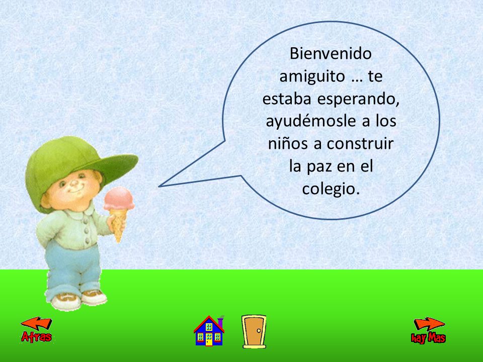 Bienvenido amiguito … te estaba esperando, ayudémosle a los niños a construir la paz en el colegio.
