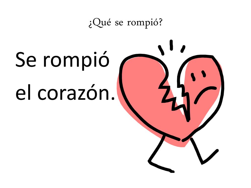 ¿Qué se rompió Se rompió el corazón.