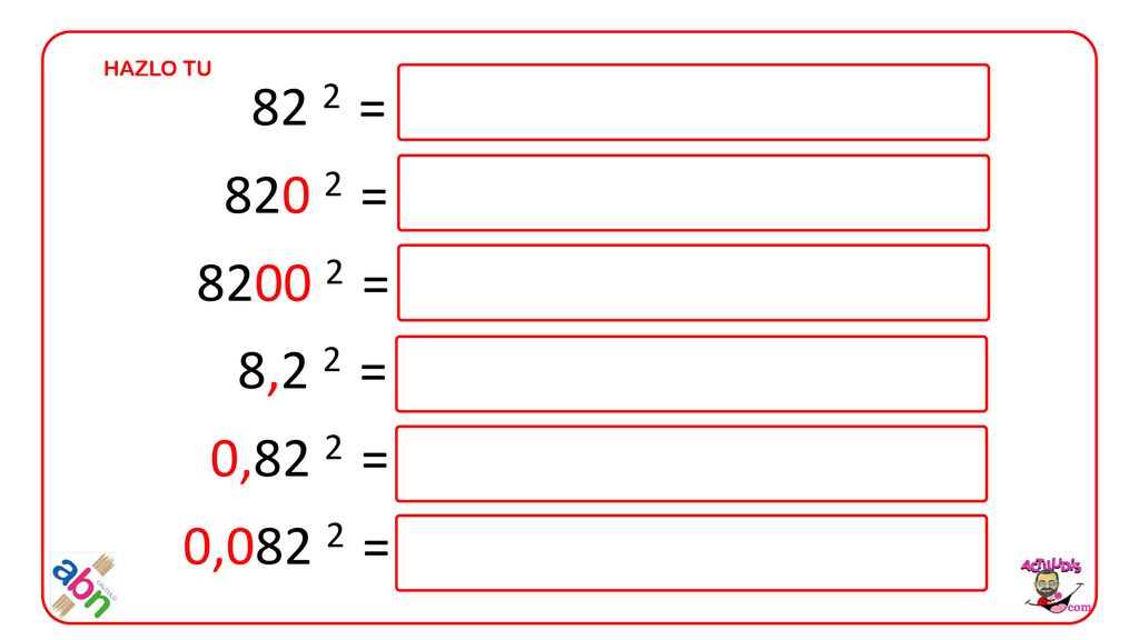 HAZLO TU 82 2 = = = 8,2 2 = 0,82 2 = 0,082 2 =