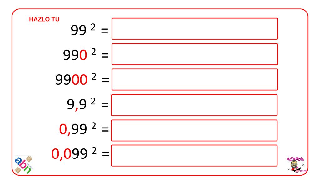 HAZLO TU 99 2 = = = 9,9 2 = 0,99 2 = 0,099 2 =