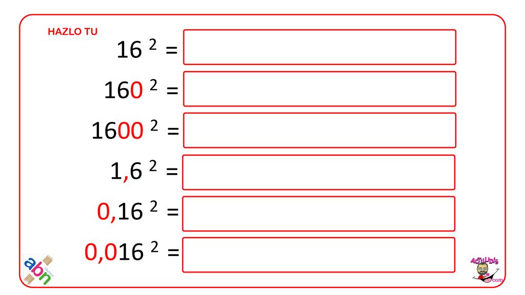 HAZLO TU 16 2 = = = 1,6 2 = 0,16 2 = 0,016 2 =