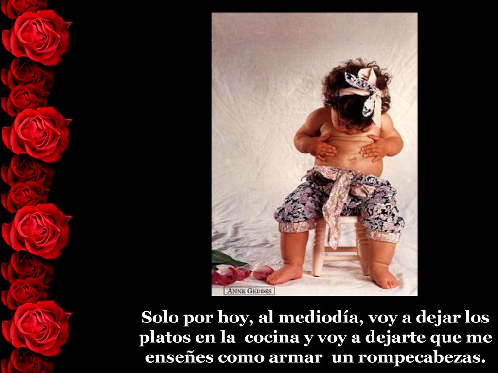 Solo por hoy, al mediodía, voy a dejar los platos en la cocina y voy a dejarte que me enseñes como armar un rompecabezas.
