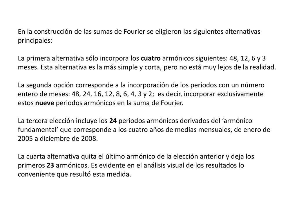 En la construcción de las sumas de Fourier se eligieron las siguientes alternativas principales: La primera alternativa sólo incorpora los cuatro armónicos siguientes: 48, 12, 6 y 3 meses.