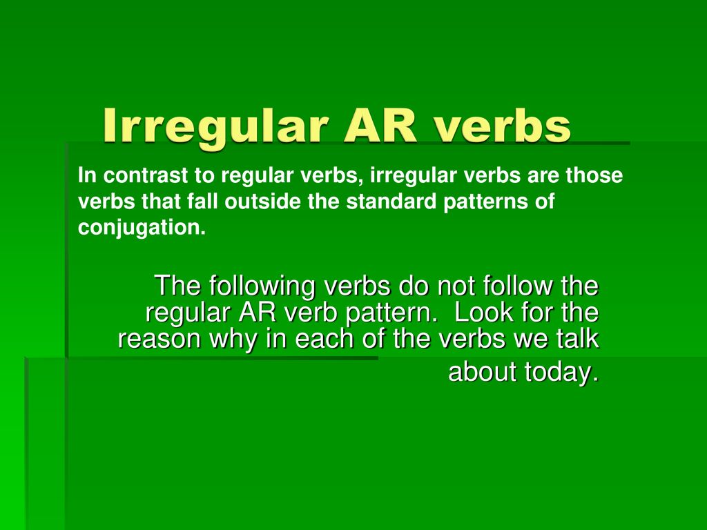 Irregular AR verbs In contrast to regular verbs, irregular verbs are those. verbs that fall outside the standard patterns of.
