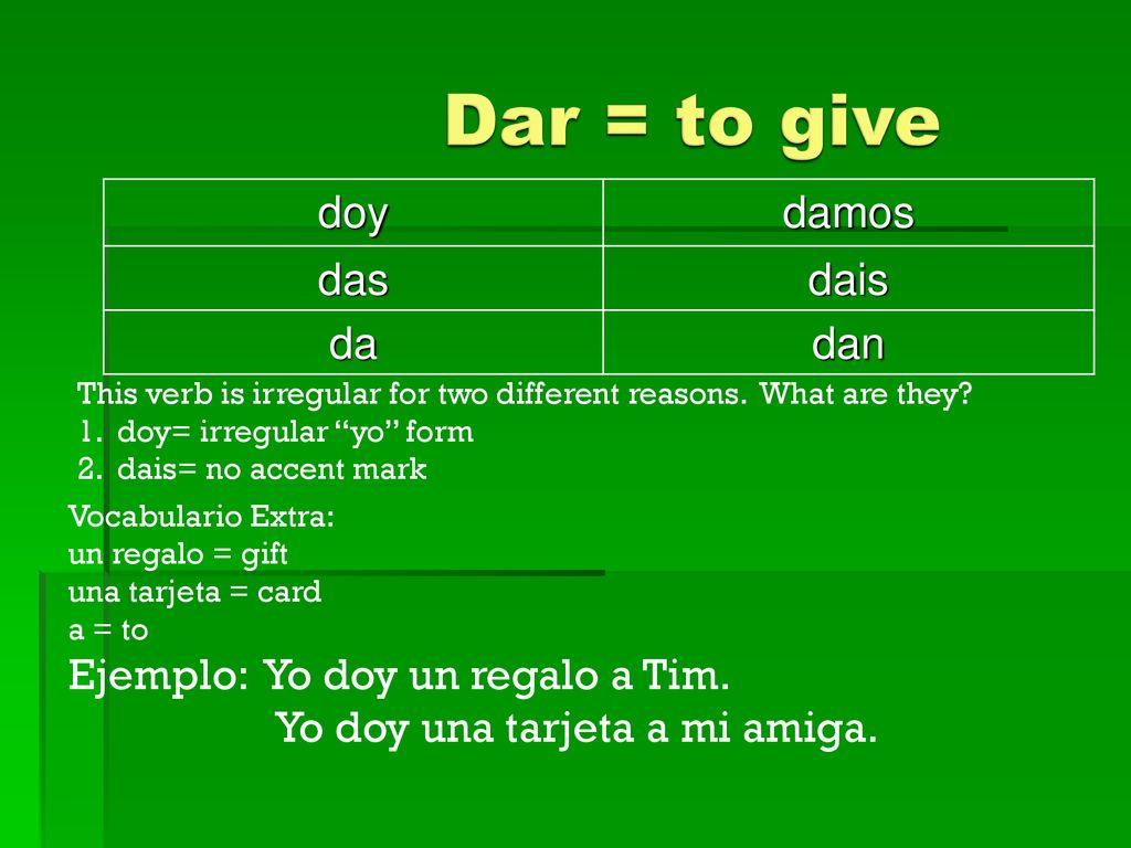 Dar = to give doy damos das dais da dan