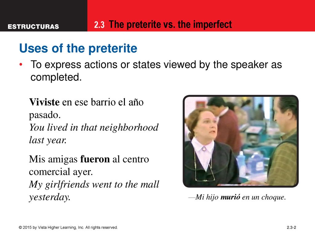 09/28/09 Uses of the preterite. To express actions or states viewed by the speaker as completed. Viviste en ese barrio el año pasado.