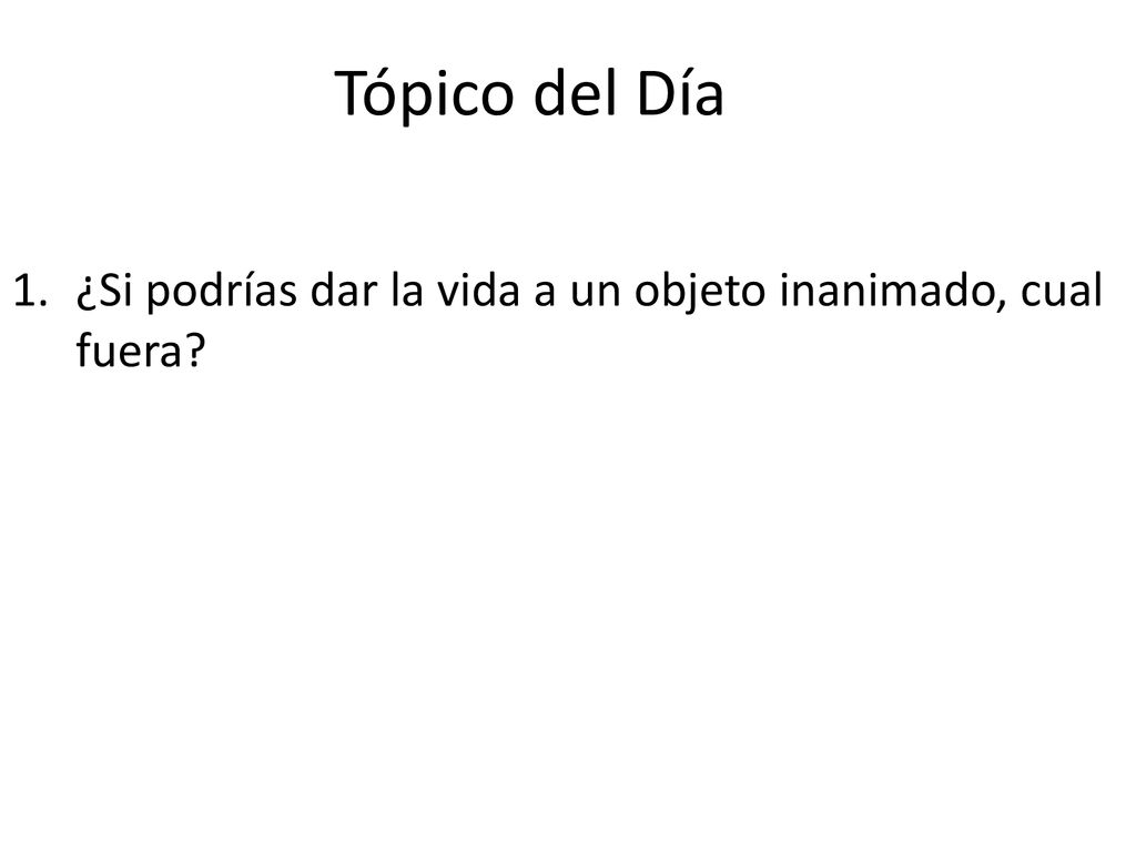 ¿Si podrías dar la vida a un objeto inanimado, cual fuera