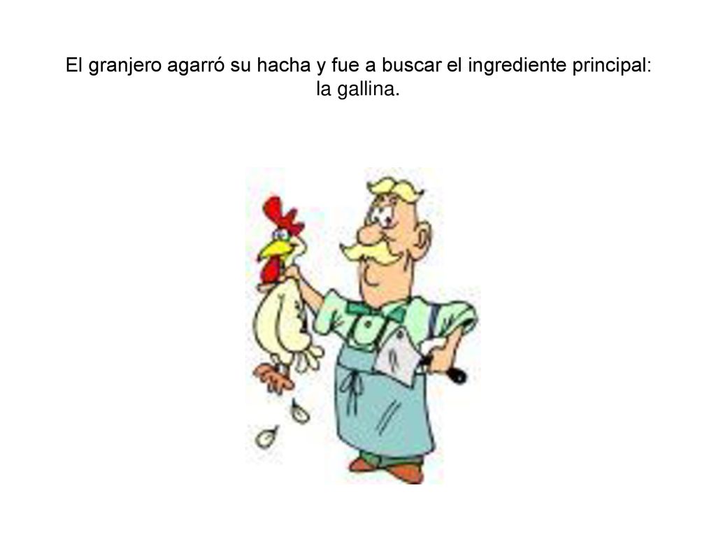 El granjero agarró su hacha y fue a buscar el ingrediente principal: la gallina.