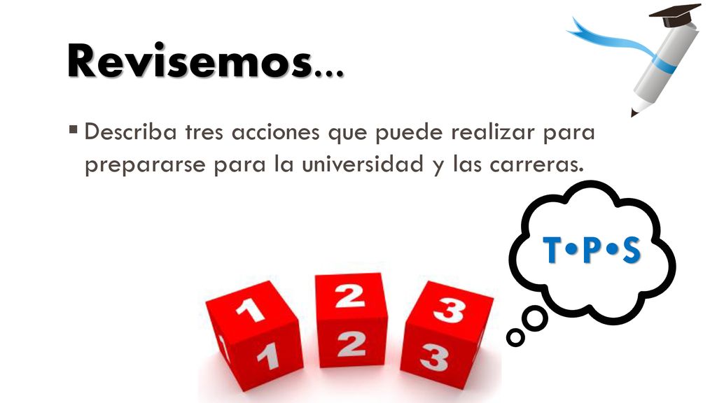 Revisemos... Describa tres acciones que puede realizar para prepararse para la universidad y las carreras.