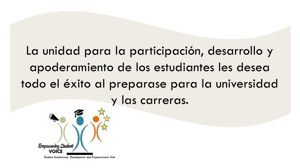 La unidad para la participación, desarrollo y apoderamiento de los estudiantes les desea todo el éxito al preparase para la universidad y las carreras.