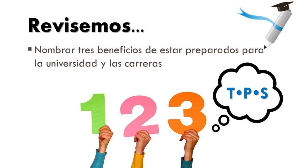 Revisemos... Nombrar tres beneficios de estar preparados para la universidad y las carreras.