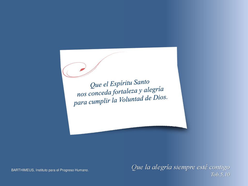 nos conceda fortaleza y alegría para cumplir la Voluntad de Dios.