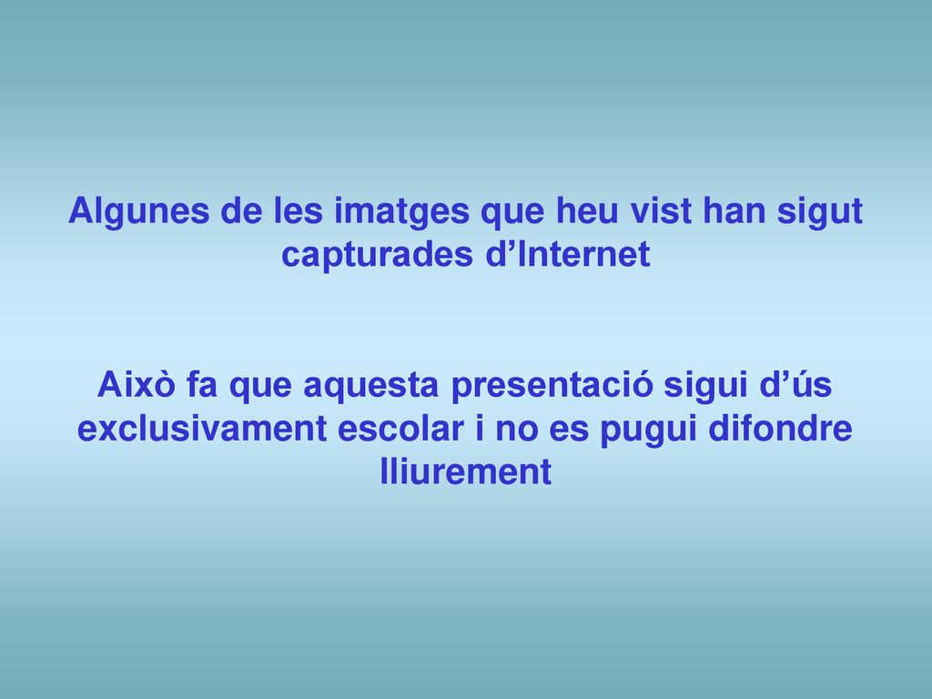 Algunes de les imatges que heu vist han sigut capturades d’Internet