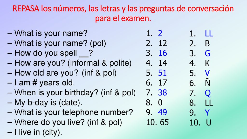 REPASA los números, las letras y las preguntas de conversación para el examen.