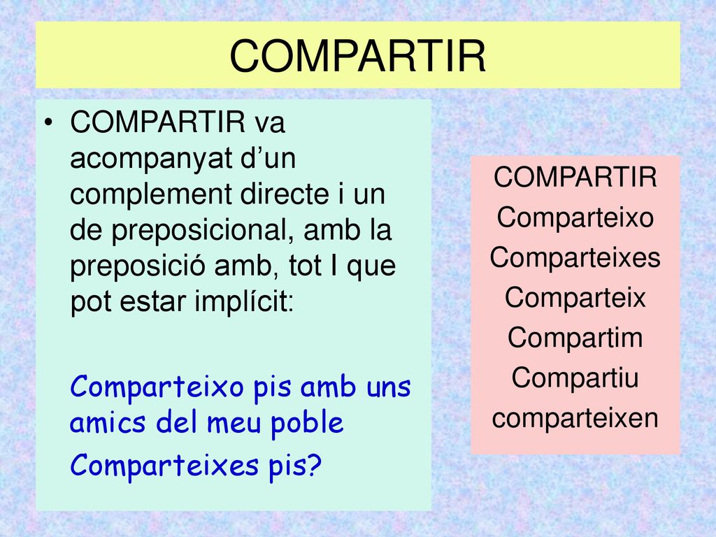 COMPARTIR COMPARTIR va acompanyat d’un complement directe i un de preposicional, amb la preposició amb, tot I que pot estar implícit: