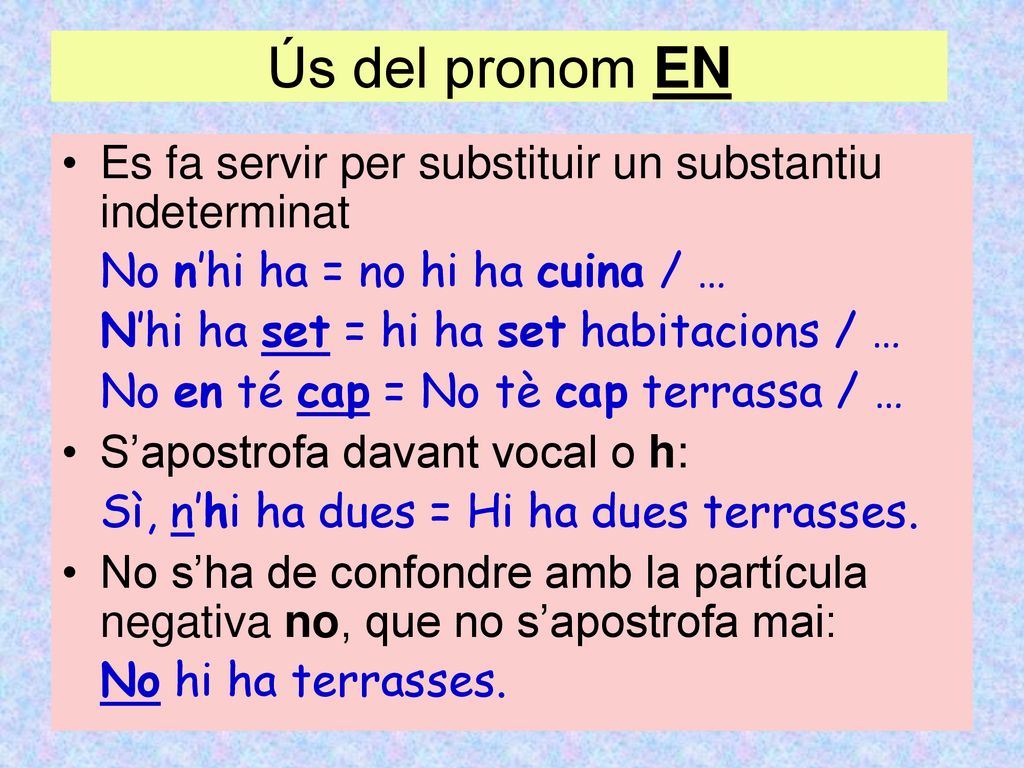 Ús del pronom EN Es fa servir per substituir un substantiu indeterminat. No n’hi ha = no hi ha cuina / …