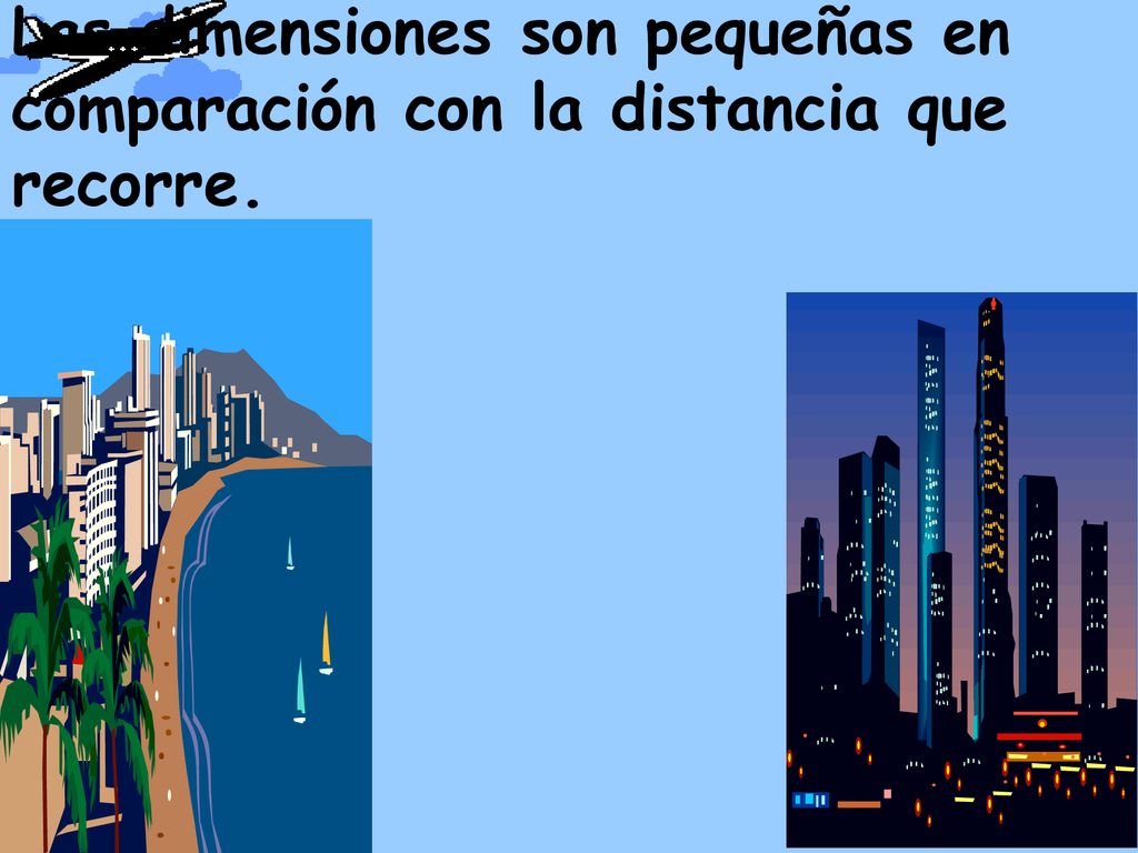 Las dimensiones son pequeñas en comparación con la distancia que recorre.