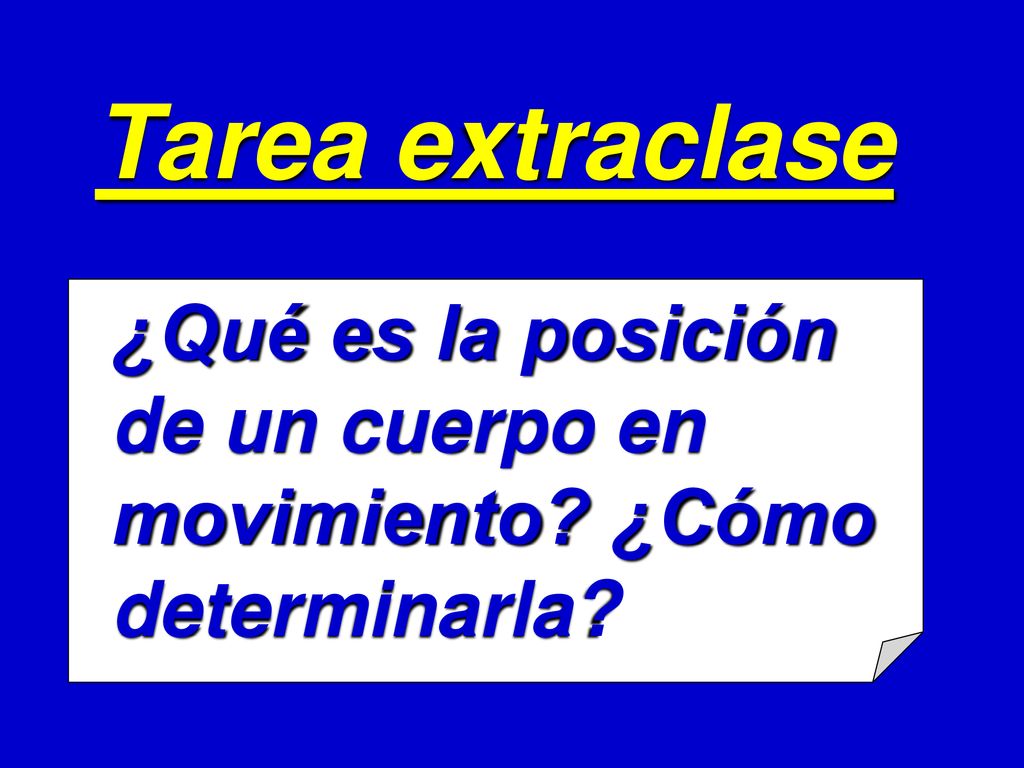 Tarea extraclase ¿Qué es la posición de un cuerpo en movimiento ¿Cómo determinarla