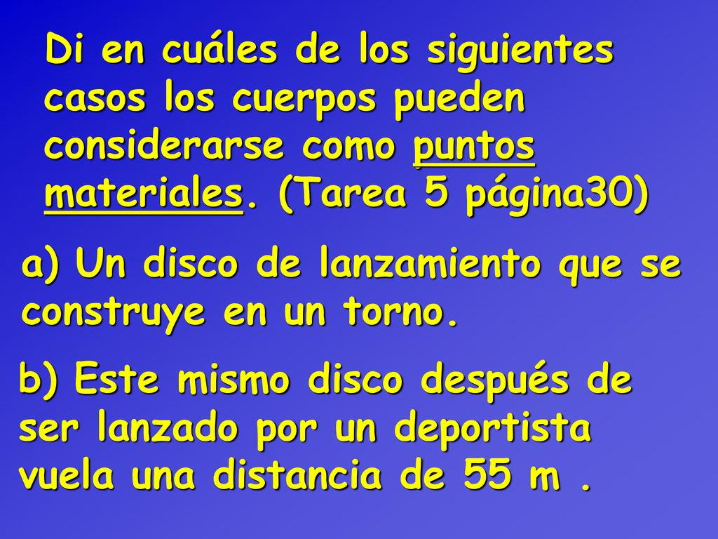 Di en cuáles de los siguientes casos los cuerpos pueden considerarse como puntos materiales. (Tarea 5 página30)