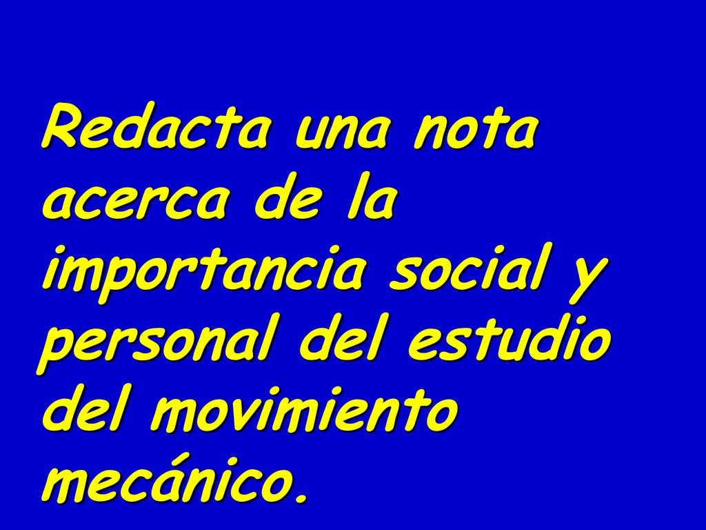 Redacta una nota acerca de la importancia social y personal del estudio del movimiento mecánico.