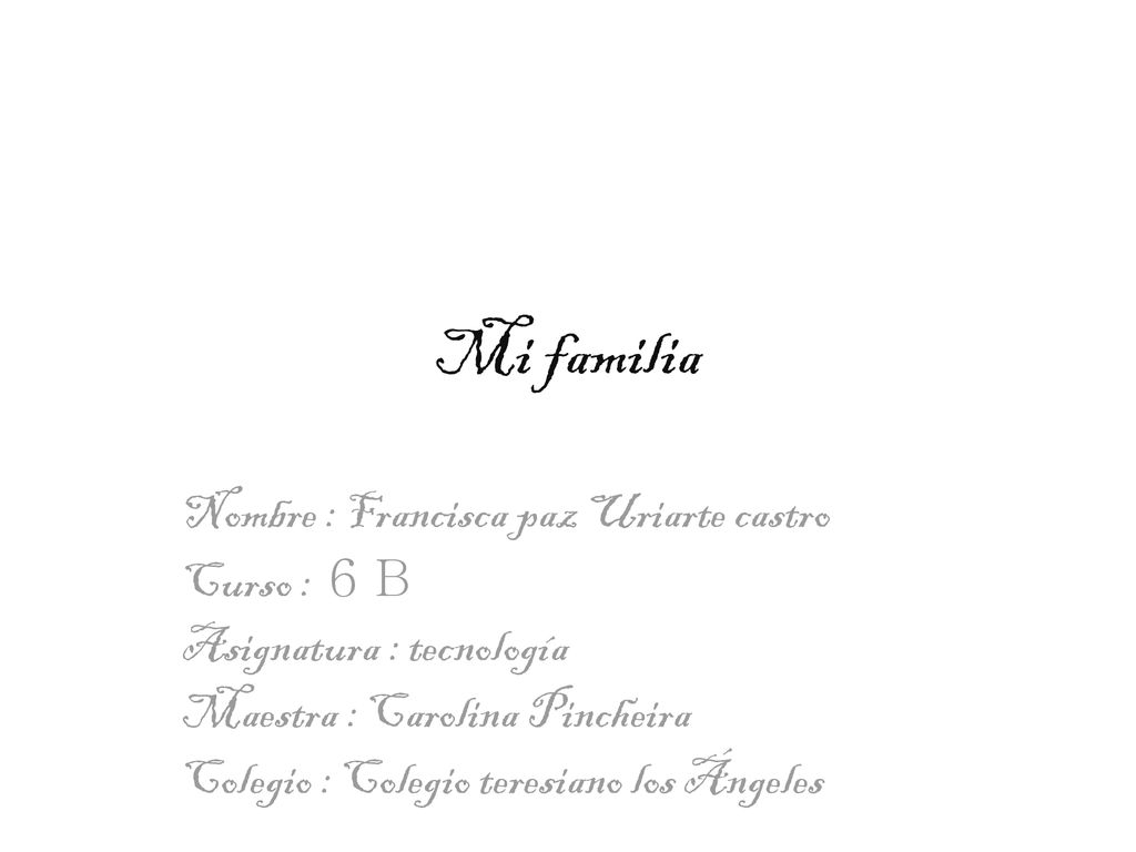 Mi familia Nombre : Francisca paz Uriarte castro Curso : 6 B