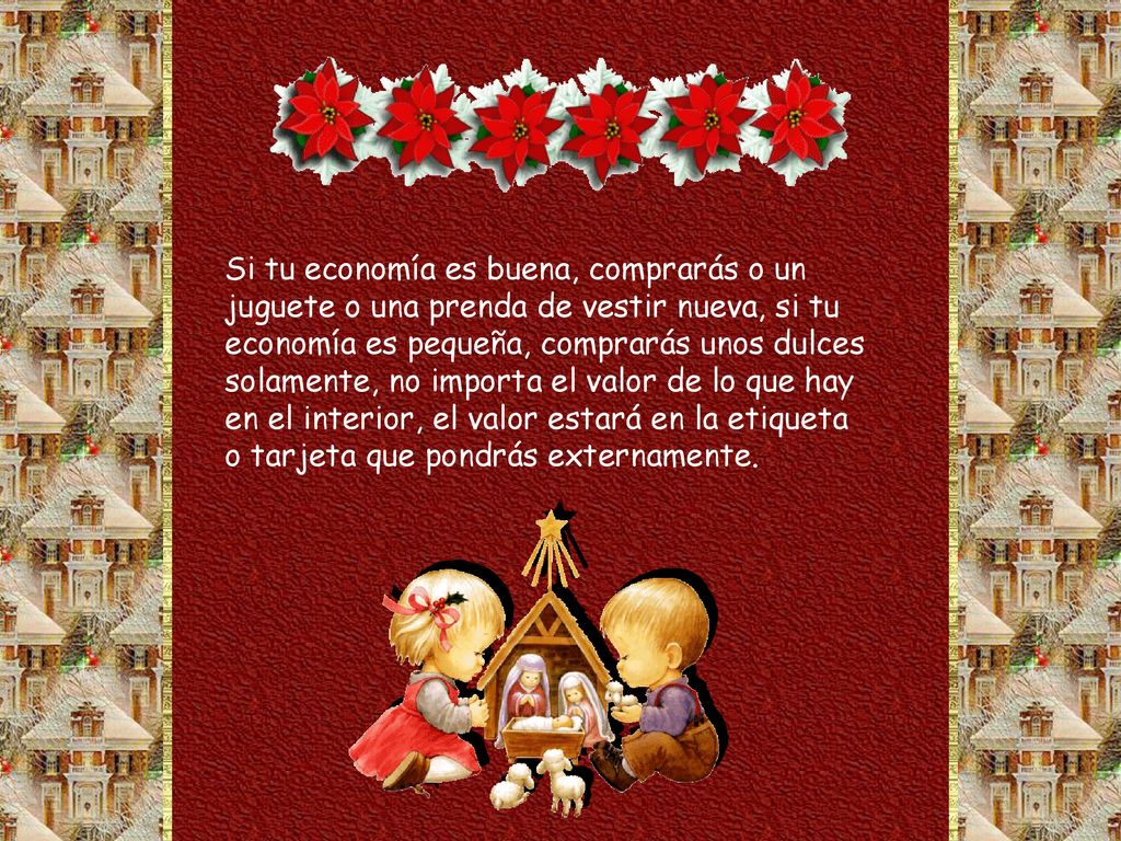 Si tu economía es buena, comprarás o un juguete o una prenda de vestir nueva, si tu economía es pequeña, comprarás unos dulces solamente, no importa el valor de lo que hay en el interior, el valor estará en la etiqueta o tarjeta que pondrás externamente.