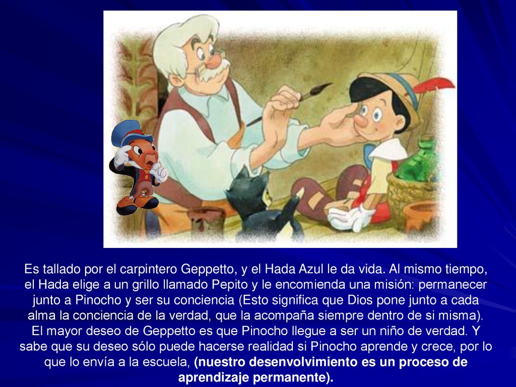 Es tallado por el carpintero Geppetto, y el Hada Azul le da vida