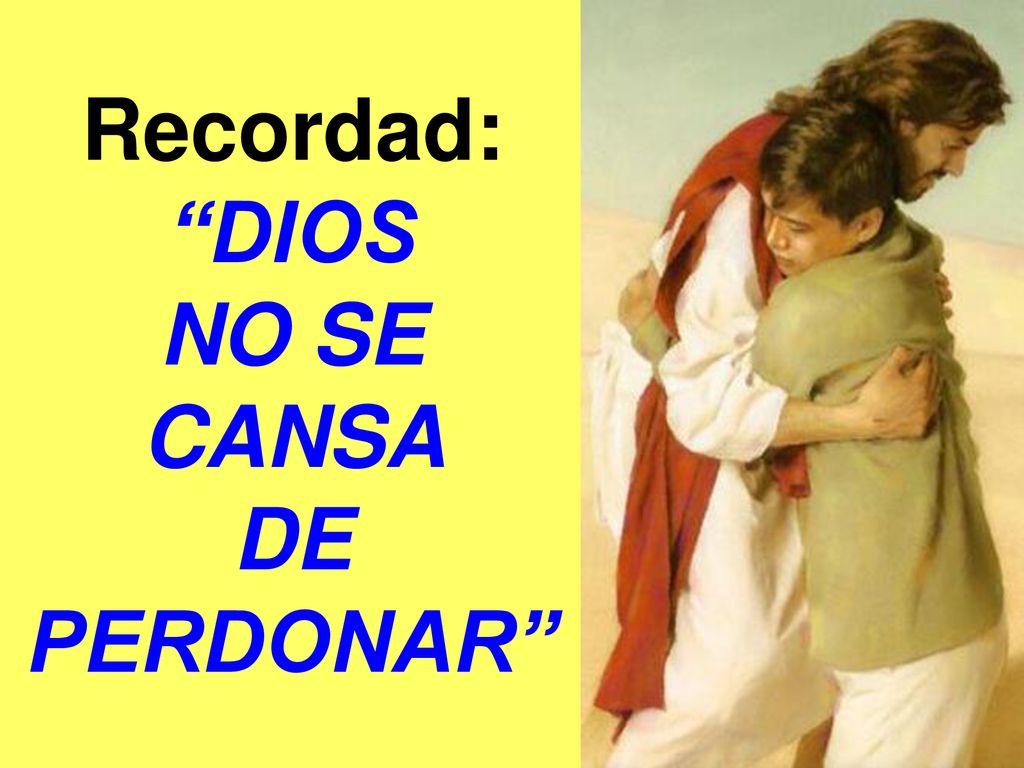 Recordad: DIOS NO SE CANSA DE PERDONAR
