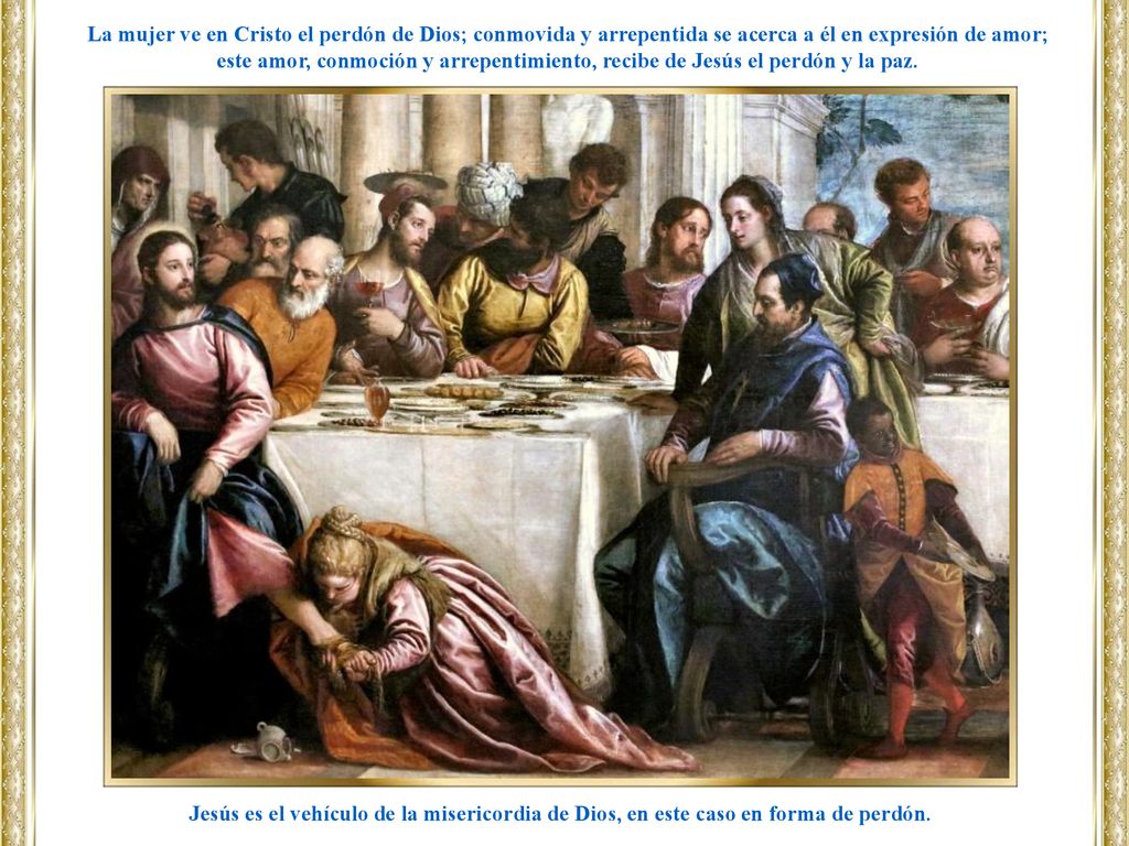 La mujer ve en Cristo el perdón de Dios; conmovida y arrepentida se acerca a él en expresión de amor;