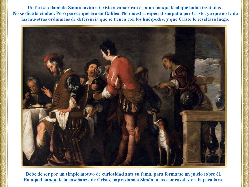 Un fariseo llamado Simón invitó a Cristo a comer con él, a un banquete al que había invitados .