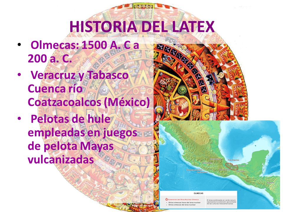 HISTORIA DEL LATEX Olmecas: 1500 A. C a 200 a. C.