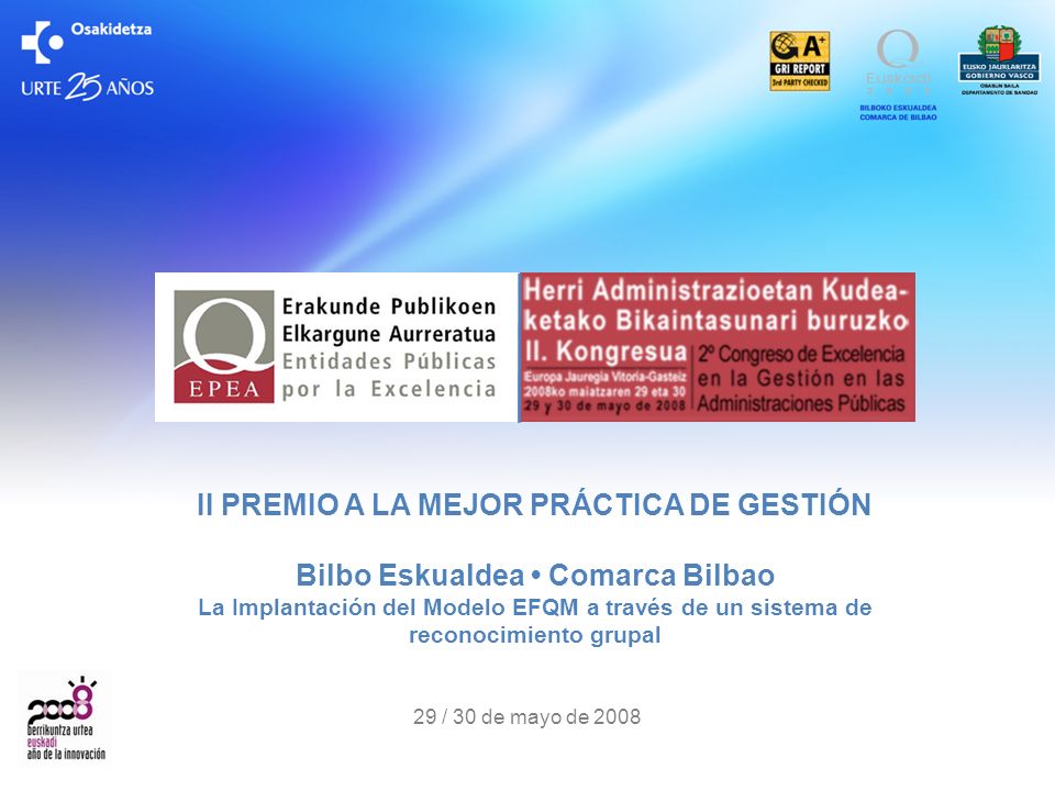 II PREMIO A LA MEJOR PRÁCTICA DE GESTIÓN Bilbo Eskualdea • Comarca Bilbao La Implantación del Modelo EFQM a través de un sistema de reconocimiento grupal