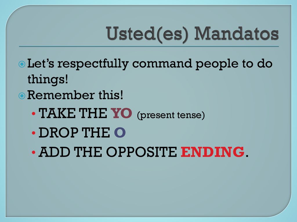 Usted(es) Mandatos TAKE THE YO (present tense) DROP THE O