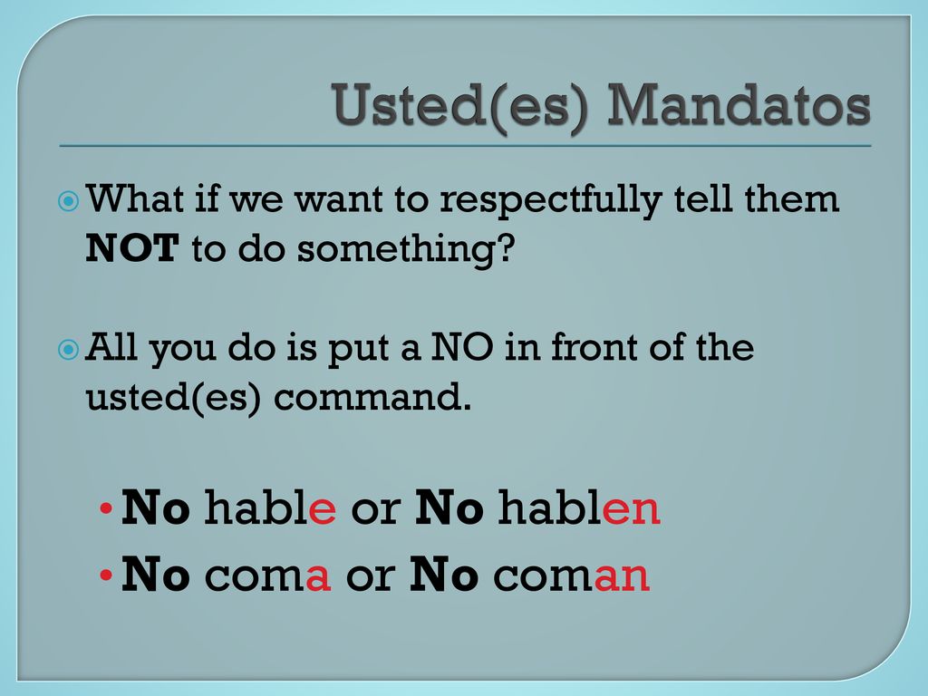 Usted(es) Mandatos No hable or No hablen No coma or No coman