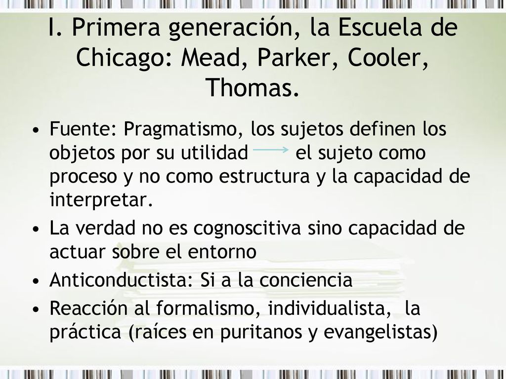 I. Primera generación, la Escuela de Chicago: Mead, Parker, Cooler, Thomas.