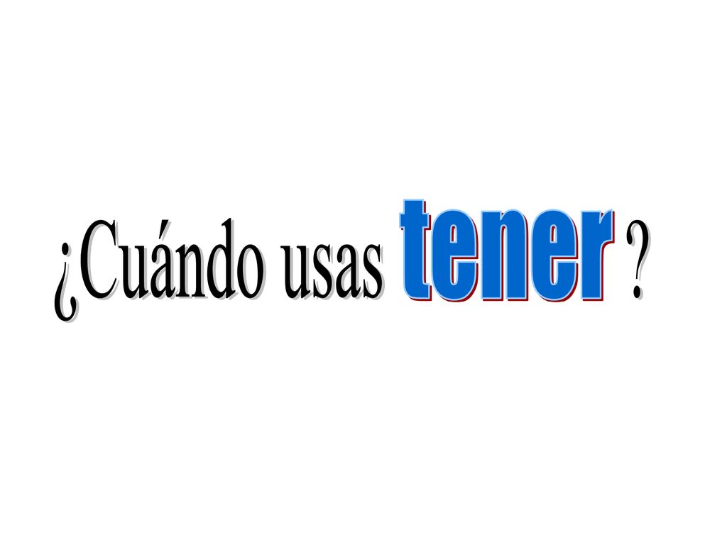 tener ¿Cuándo usas